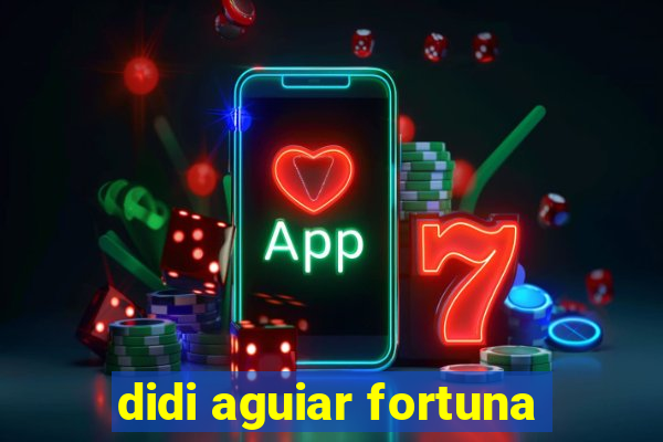 didi aguiar fortuna